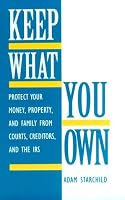 Keep What You Own: Protect Your Money, Property, And Family From Courts, Creditors, And The IRS