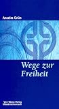 Wege zur Freiheit: Geistliches Leben als Ein&uuml;bung in die innere Freiheit - Anselm Gr&uuml;n