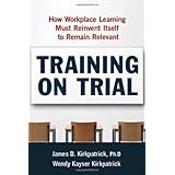 Training on Trial: How Workplace Learning Must Reinvent Itself to Remain Relevant
