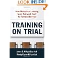 Training on Trial: How Workplace Learning Must Reinvent Itself to Remain Relevant by James D. Kirkpatrick Ph.D. and Wendy Kayser Kirkpatrick
