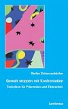 Gewalt stoppen mit Konfrontation: Techniken fuer Praevention und Taeterarbeit