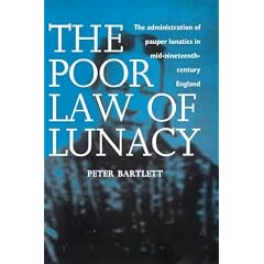 The Poor Law of Lunacy: The Administration of Pauper Lunatics in Mid-nineteenth Century England