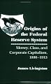 Origins of the Federal Reserve System: Money, Class, and Corporate Capitalism, 1890-1913