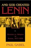 And God Created Lenin: Marxism vs Religion In Russia, 1917-1929