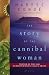 The Story of the Cannibal Woman: A Novel
