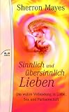 Sinnlich und �bersinnlich lieben. Die wahre Vollendung in Liebe, Sex und Partnerschaft - Sherron Mayes