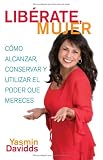 Liberate mujer! (Take Back Your Power): Como alcanzar, conservar y utilizar el poder que mereces (How to Reclaim It, Keep It, and Use It to Get What You Deserve)