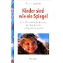 Kinder sind wie ein Spiegel: Ein Handbuch f�r Eltern, die ihre Kinder richtig lieben wollen