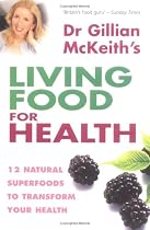 Dr. Gillian McKeith's Living Food for Health: 12 Natural Superfoods to Transform Your Health