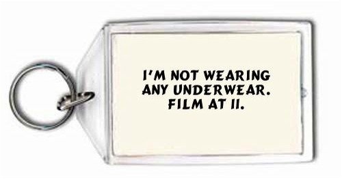 I'm not wearing any underwear. Film at 11. Keychain