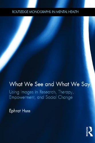 What We See and What We Say: Using Images in Research, Therapy, Empowerment, and Social Change (Routledge Monographs in Mental Health)