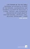 A dictionary of the Holy Bible: containing an historical account of the persons, a geographical and historical account of the places, a literal, ... civil, religious, or military ... [1839]