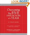 Overcoming The Five Dysfunctions of a Team: A Field Guide for Leaders, Managers, and Facilitators (J-B Lencioni Series)