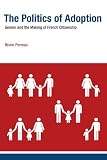 The politics of adoption : gender and the making of French citizenship