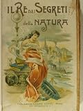 Il re dei segreti della natura. Compendiato sulle opere dei piu' illustri scienziati antichi e moderni ossia Manuale enciclopedico in ogni ramo dello scibile umano corredato di tutte le scoperte scientifiche ed industriali sino ai nostri giorni. Quinta edizione completamente rifatta.