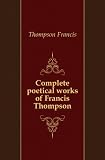 Complete poetical works of Francis Thompson