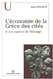 L'�conomie de la Gr�ce des cit�s (fin VIe-Ier si�cle a.C.) : Tome 2, Les espaces de l'�change
