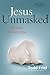 Jesus Unmasked: The Truth Will Shock You