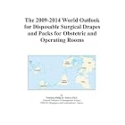 The 2009-2014 World Outlook for Disposable Surgical Drapes and Packs for Obstetric and... by Icon Group