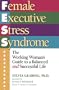 Female Executive Stress Syndrome: The Working Women's Guide to a Balanced and Successful Life