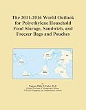 The 2011-2016 World Outlook for Polyethylene Household Food Storage, Sandwich, and Freezer Bags and Pouches