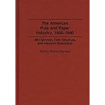 The American Pulp and Paper Industry, 1900-1940: Mill Survival, Firm Structure, and Industry Relocation (Contributions in Economics and Economic History) book cover