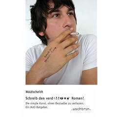 Schreib den verd... Roman!: Die simple Kunst, einen Bestseller zu verfassen. Ein Anti-Ratgeber