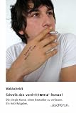 Schreib den verd... Roman!: Die simple Kunst, einen Bestseller zu verfassen. Ein Anti-Ratgeber