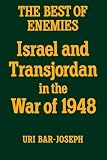 The best of enemies : Israel and Transjordan in the war of 1948