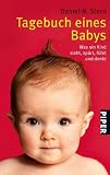 Tagebuch eines Babys - Was ein Kind sieht, sp&uuml;rt, f&uuml;hlt und denkt. - Daniel N. Stern