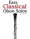 Easy Classical Oboe Solos: Featuring music of Bach, Beethoven, Wagner, Handel and other composers