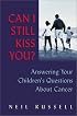 Can I Still Kiss You?: Answering Your Children's Questions About Cancer