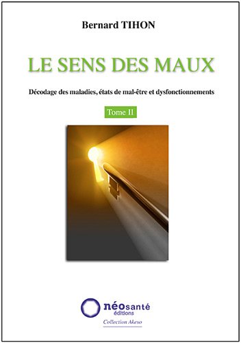 Sens des Maux (Le) - T2 : Décodage des maladies, états de mal-être et dysfonctionnements