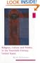 Religion, Culture, and Politics in the Twentieth-Century United States (Columbia Series on Religion and Politics)