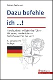 Dazu befehle ich ...!: Handbuch f�r milit�rische F�hrer; Mit neuen, standardisierten Taktischen Zeichen der NATO - Rainer Oestmann