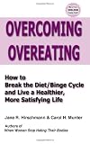 Overcoming Overeating: How to Break the Diet/Binge Cycle and Live a Healthier, More Satisfying Life