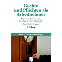 Rechte und Pflichten als Arbeitnehmer: Wegweiser durch Gesetze, Vertr�ge und Vereinbarungen