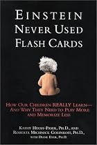 Einstein Never Used Flash Cards: How Our Children Really Learn-- And Why They Need to Play More and Memorize Less
