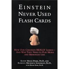 Einstein Never Used Flash Cards: How Our Children Really Learn-- And Why They Need to Play More and Memorize Less