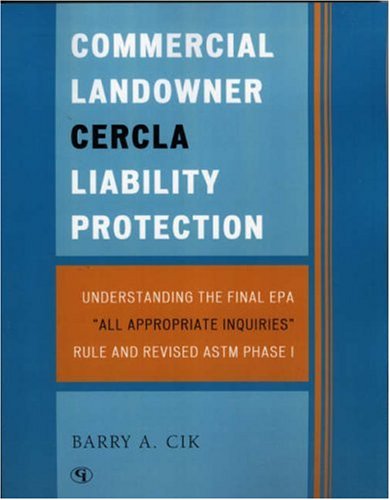 Commercial Landowner CERCLA Liability Protection: Understanding the Final EPA All Appropriate Inquiries Rule and Revised ASTM Phase I