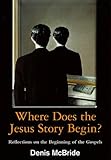 Where does the Jesus story begin? : reflections on the beginning of the Gospels
