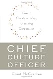 Chief Culture Officer: How to Create a Living, Breathing Corporation