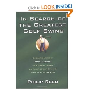 In Search of the Greatest Golf Swing: Chasing the Legend of Mike Austin, the Man Who Launched the World's Longest Drive and Taught Me to Hit Like a Pro