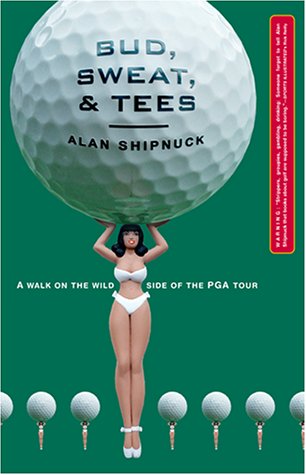 Bud  Sweat and Tees  A Walk on the Wild Side of the PGA Tour