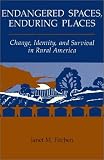 Endangered Spaces, Enduring Places: Change, Identity, And Survival In Rural America