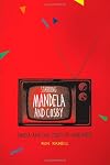 Starring Mandela and Cosby: Media and the End(s) of Apartheid