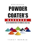 Beginning Powder Coater's Handbook: An Introduction to Powder Coating
