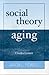 Social Theory and Aging (New Social Formations)