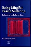 Being Mindful, Easing Suffering: Reflections on Palliative Care Image of Being Mindful, Easing Suffering: Reflections on Palliative Care