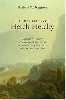 The Battle over Hetch Hetchy: America's Most Controversial Dam and the Birth of Modern Environmentalism